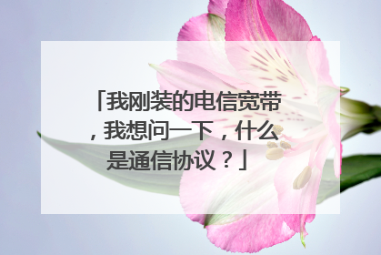 我刚装的电信宽带，我想问一下，什么是通信协议？
