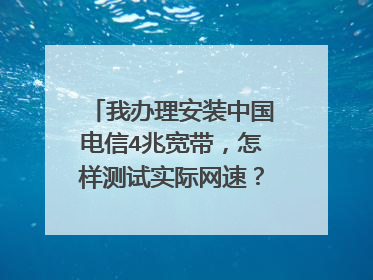 我办理安装中国电信4兆宽带，怎样测试实际网速？测试时显示多少为正常？