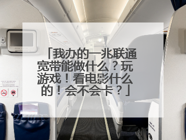 我办的一兆联通宽带能做什么？玩游戏！看电影什么的！会不会卡？