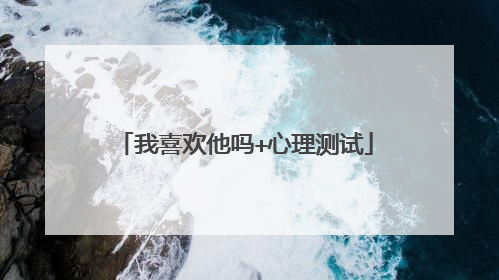 我喜欢他吗+心理测试