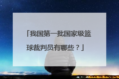 我国第一批国家级篮球裁判员有哪些？