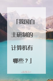 我国自主研制的计算机有哪些?
