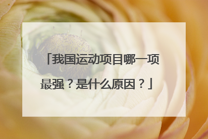 我国运动项目哪一项最强？是什么原因？