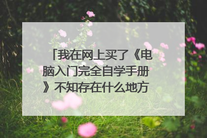 我在网上买了《电脑入门完全自学手册》不知存在什么地方,我无法查找。