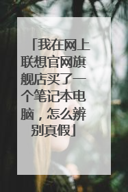 我在网上联想官网旗舰店买了一个笔记本电脑,怎么辨别真假
