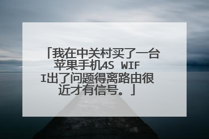我在中关村买了一台苹果手机4S WIFI出了问题得离路由很近才有信号。