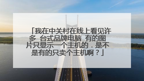 我在中关村在线上看见许多 台式品牌电脑 有的图片只显示一个主机的.是不是有的只卖个主机啊?