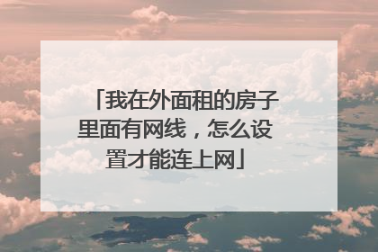我在外面租的房子里面有网线，怎么设置才能连上网