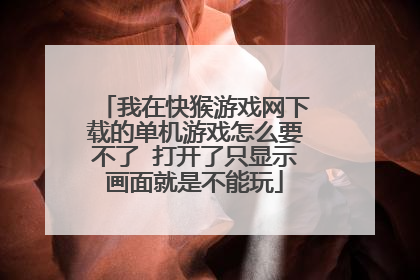 我在快猴游戏网下载的单机游戏怎么要不了 打开了只显示画面就是不能玩