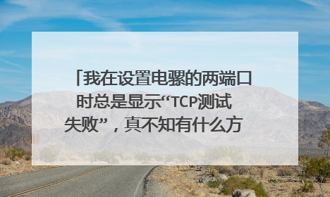 我在设置电骡的两端口时总是显示“TCP测试失败”，真不知有什么方法才知能通过测试