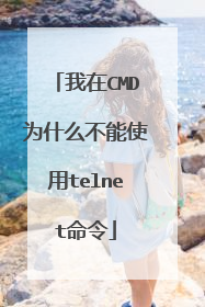 我在CMD为什么不能使用telnet命令