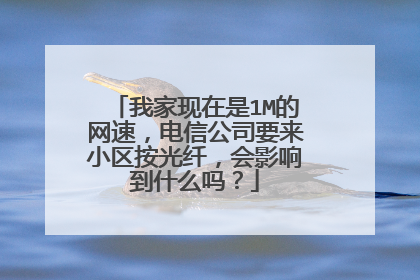 我家现在是1M的网速,电信公司要来小区按光纤,会影响到什么吗?