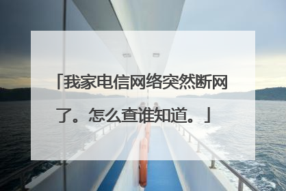 我家电信网络突然断网了。怎么查谁知道。