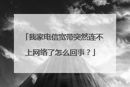 我家电信宽带突然连不上网络了怎么回事？