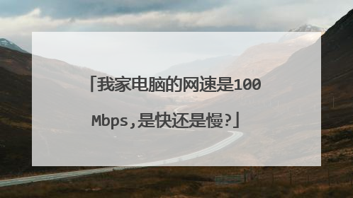 我家电脑的网速是100Mbps,是快还是慢?