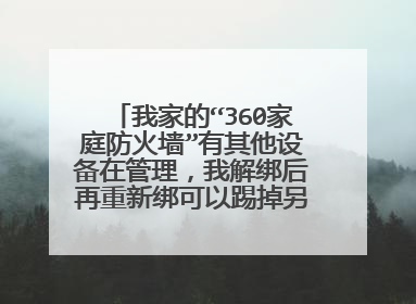 我家的“360家庭防火墙”有其他设备在管理,我解绑后再重新绑可以踢掉另一部管理我家WiFi的设备吗