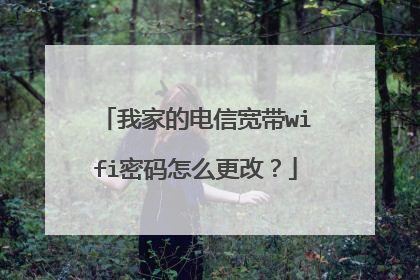 我家的电信宽带wifi密码怎么更改？