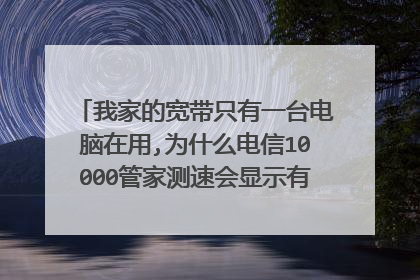 我家的宽带只有一台电脑在用,为什么电信10000管家测速会显示有多台设备共享网络呢?这个怎么解决??