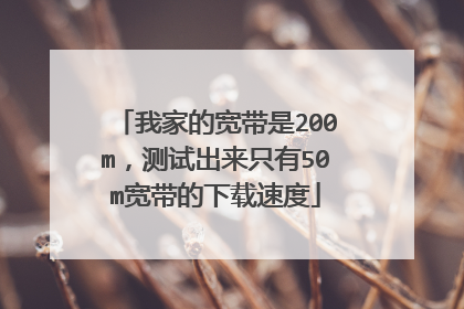 我家的宽带是200m，测试出来只有50m宽带的下载速度