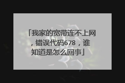 我家的宽带连不上网，错误代码678，谁知道是怎么回事