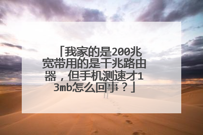 我家的是200兆宽带用的是千兆路由器,但手机测速才13mb怎么回事?