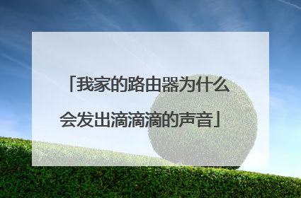 我家的路由器为什么会发出滴滴滴的声音