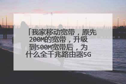 我家移动宽带,原先200M的宽带,升级到500M宽带后,为什么全千兆路由器5G测速还是200M?