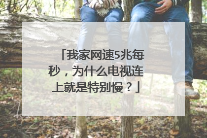 我家网速5兆每秒，为什么电视连上就是特别慢？