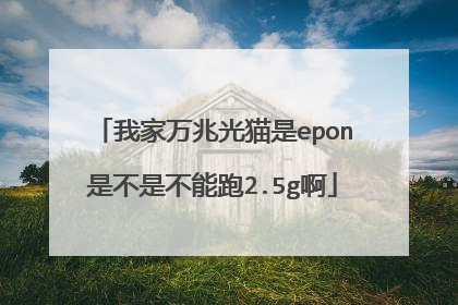 我家万兆光猫是epon是不是不能跑2.5g啊