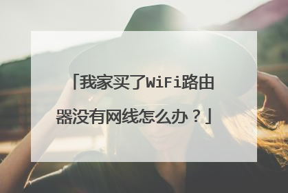 我家买了WiFi路由器没有网线怎么办?