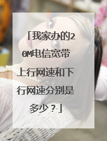 我家办的20M电信宽带上行网速和下行网速分别是多少？