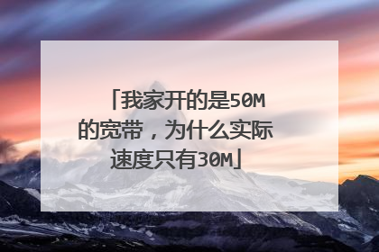 我家开的是50M的宽带,为什么实际速度只有30M