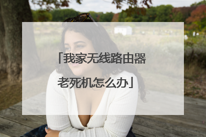 我家无线路由器老死机怎么办