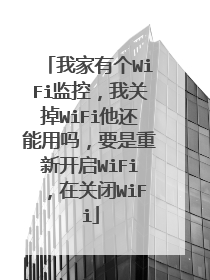 我家有个WiFi监控，我关掉WiFi他还能用吗，要是重新开启WiFi，在关闭WiFi