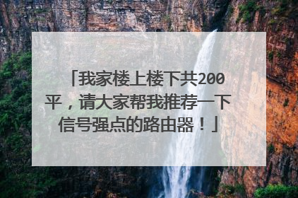我家楼上楼下共200平,请大家帮我推荐一下信号强点的路由器!