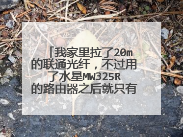 我家里拉了20m的联通光纤,不过用了水星MW325R的路由器之后就只有10m,是