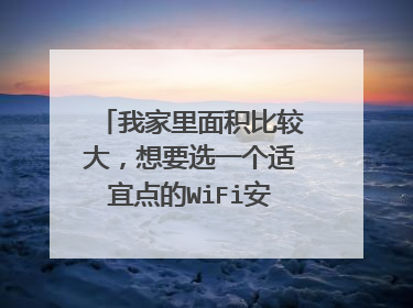 我家里面积比较大,想要选一个适宜点的WiFi安装一下,有什么好的推荐?