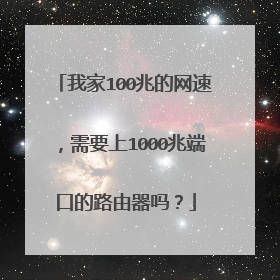 我家100兆的网速,需要上1000兆端口的路由器吗?