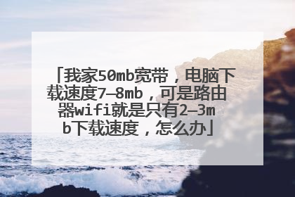 我家50mb宽带,电脑下载速度7—8mb,可是路由器wifi就是只有2—3mb下载速度,怎么办