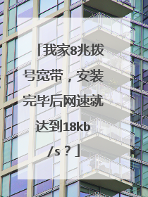 我家8兆拨号宽带,安装完毕后网速就达到18kb/s?
