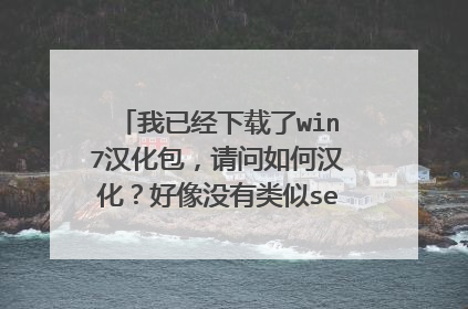 我已经下载了win7汉化包,请问如何汉化?好像没有类似setup的文件