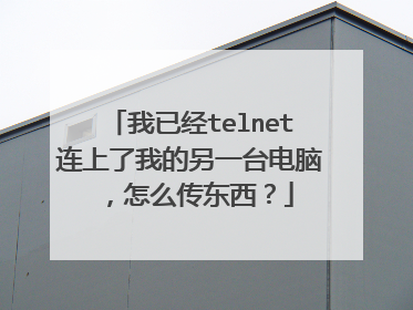 我已经telnet连上了我的另一台电脑,怎么传东西?