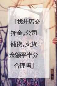 我开店交押金,公司铺货,卖货金额平半分合理吗