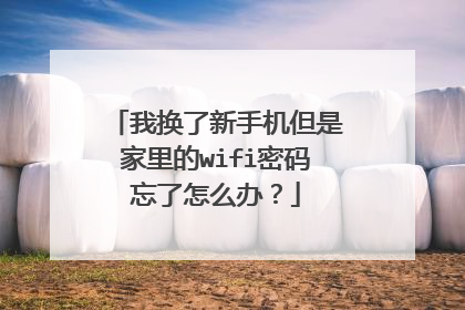 我换了新手机但是家里的wifi密码忘了怎么办？