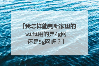我怎样能判断家里的wifi用的是4g网还是5g网呀?