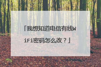 我想知道电信有线WiFi密码怎么改?