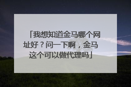我想知道金马哪个网址好？问一下啊，金马这个可以做代理吗