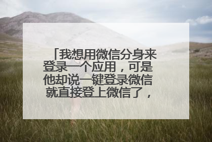 我想用微信分身来登录一个应用,可是他却说一键登录微信就直接登上微信了,无法选择分身?