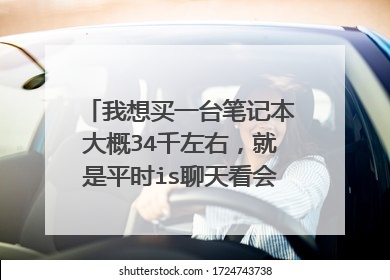 我想买一台笔记本大概34千左右,就是平时is聊天看会电视不怎么玩游戏偶尔做下文档买哪种牌子的好
