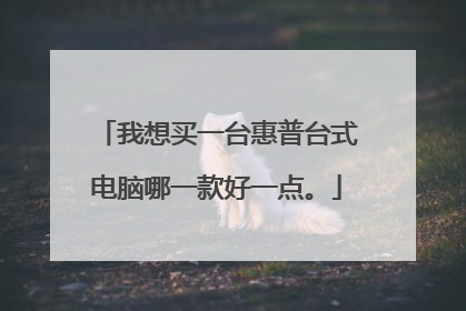 我想买一台惠普台式电脑哪一款好一点。